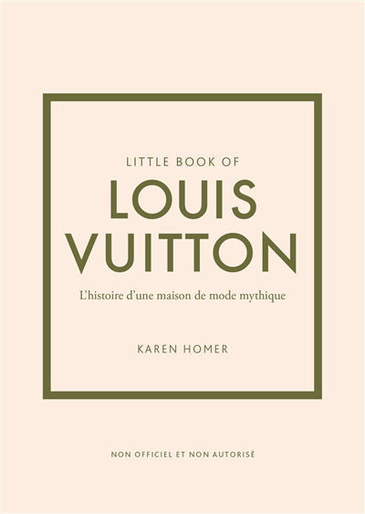 Little book of Louis Vuitton : l'histoire d'une maison de mode mythique : non officiel et non autorisé | Homer, Karen
