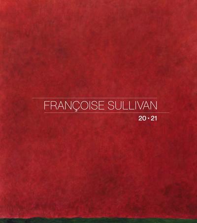 Françoise Sullivan 20-21 | Daigneault, Gilles (Auteur) | Desautels, Denise (Auteur) | Lamarche, Lise (Auteur)
