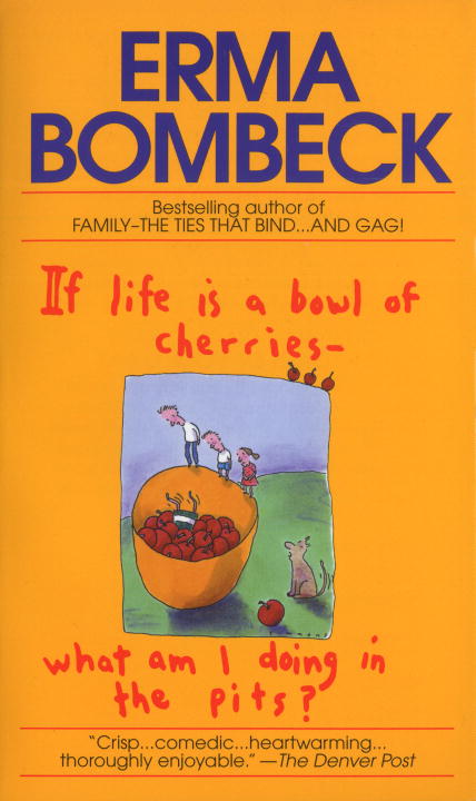 If Life Is a Bowl of Cherries What Am I Doing in the Pits? : Bestselling author of Family--The Ties That Bind...And Gag! | Bombeck, Erma (Auteur)