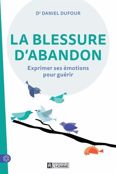 blessure d'abandon : Exprimer ses émotions pour guérir (La) | Dufour, Daniel (Auteur)