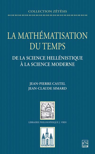 La mathématisation du temps : de la science hellénistique à la science moderne | Castel, Jean-Pierre (Auteur) | Simard, Jean-Claude (Auteur)