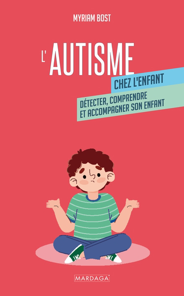 L'autisme chez l'enfant : détecter, comprendre et accompagner son enfant | Bost, Myriam (Auteur)