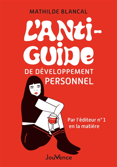 L'anti-guide de développement personnel : par l'éditeur n°1 en la matière | Blancal, Mathilde (Auteur)