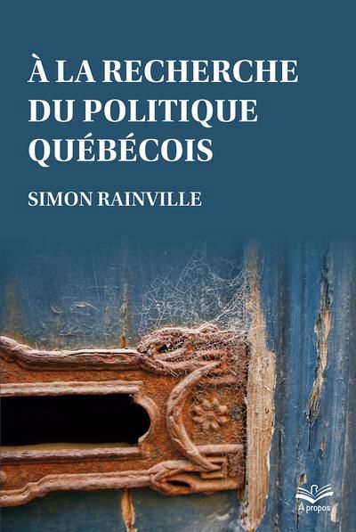 À la recherche du politique québécois | Rainville, Simon (Auteur)