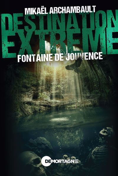 Destination extrême - Fontaine de Jouvence | Archambault, Mikaël