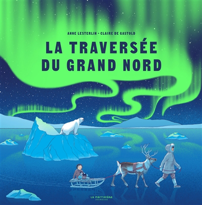Traversée du Grand Nord (La) | Lesterlin, Anne (Auteur) | Gastold, Claire, de (Illustrateur)