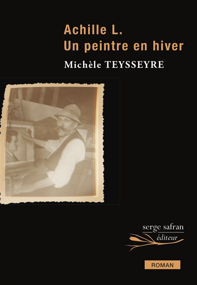 Achille L. : un peintre en hiver | Teysseyre, Michèle (Auteur)