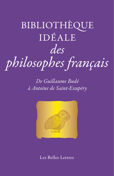 Bibliothèque idéale des philosophes français : de Guillaume Budé à Antoine de Saint-Exupéry | 