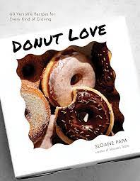 Donut Love: 60 Versatile Recipes for Every Kind of Craving | Papa, Sloane 
