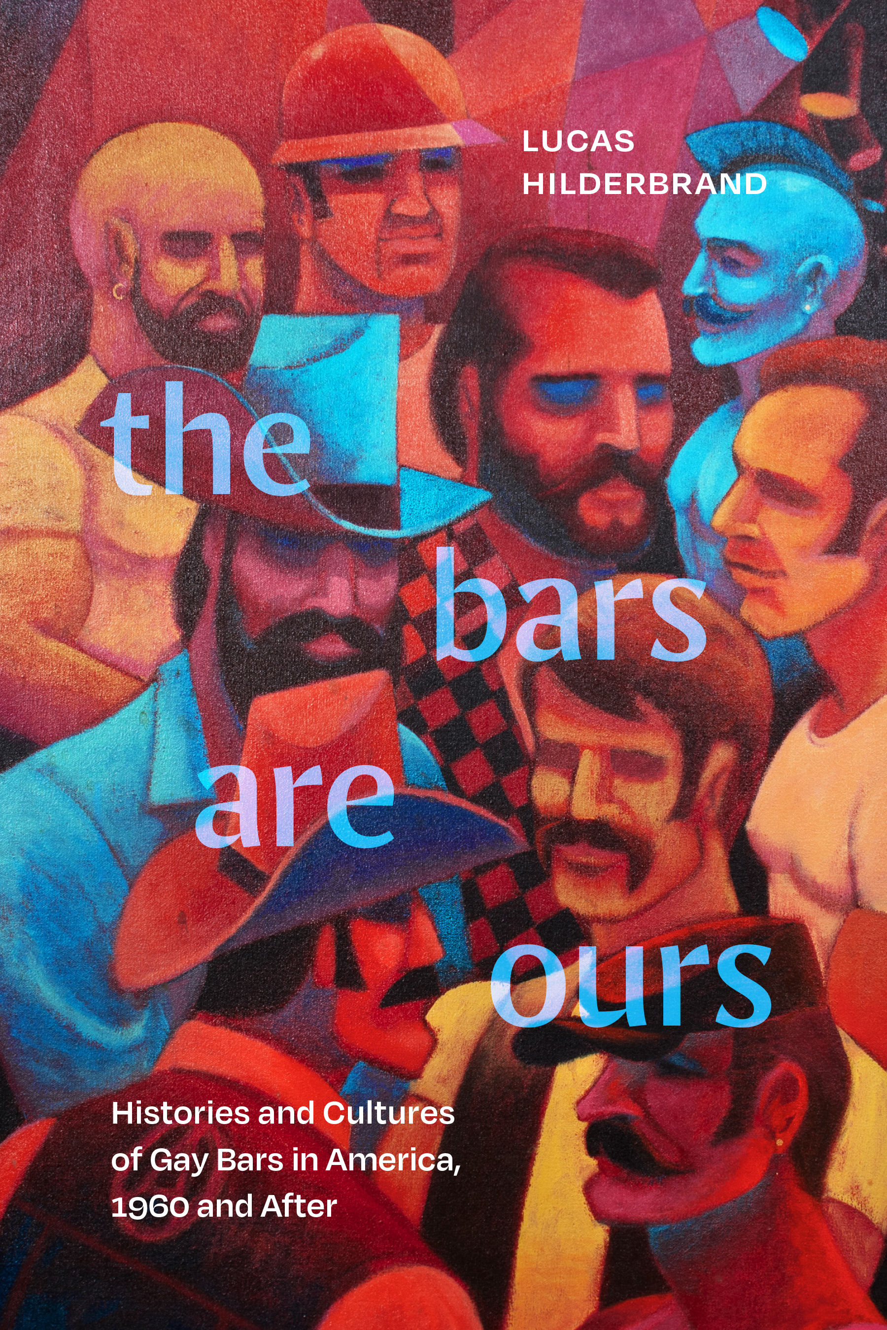 The Bars Are Ours : Histories and Cultures of Gay Bars in America,1960 and After | Hilderbrand, Lucas (Auteur)