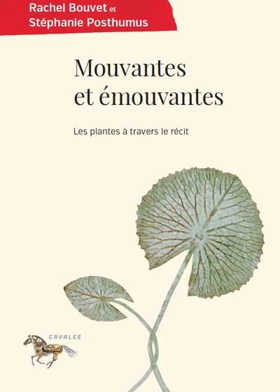 Mouvantes et émouvantes : les plantes à travers le récit | Bouvet, Rachel (Auteur) | Posthumus, Stéphanie (Auteur)