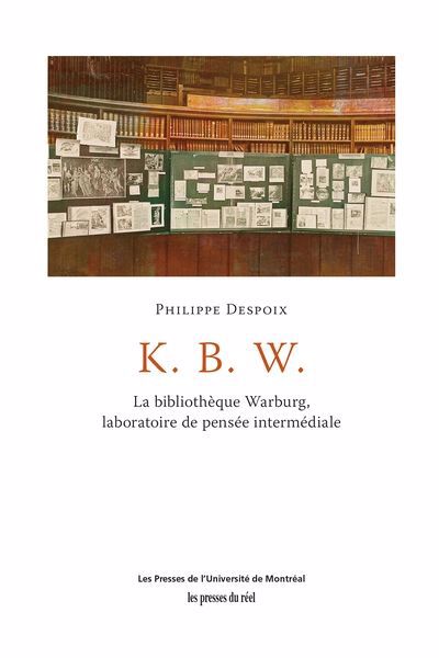 K. B. W. : la Bibliothèque Warburg, laboratoire de pensée intermédiale | Despoix, Philippe (Auteur)