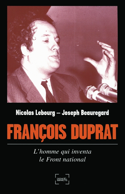 François Duprat : l'homme qui inventa le Front national | Lebourg, Nicolas (Auteur) | Beauregard, Joseph (Auteur)
