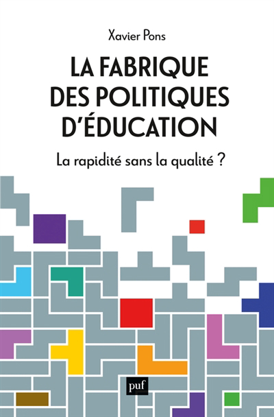 fabrique des politiques d'éducation : la rapidité sans la qualité ? (La) | Pons, Xavier (Auteur)