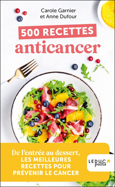 500 recettes anticancer : de l'entrée au dessert, les meilleures recettes pour prévenir le cancer | Dufour, Anne (Auteur) | Garnier, Carole (Auteur)