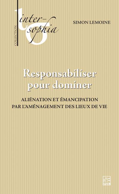 Responsabiliser pour dominer : aliénation et émancipation par l’aménagement des lieux de vie | Lemoine, Simon (Auteur)
