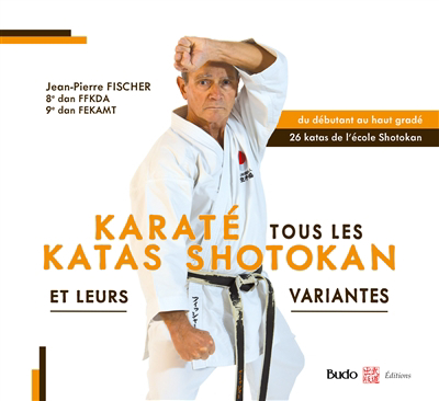 Karaté : tous les katas shotokan et leurs variantes : du débutant au haut gradé, 26 katas de l'école Shotokan | Fischer, Jean-Pierre (Auteur)