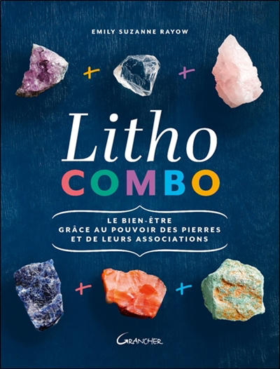 Litho combo : le bien-être grâce au pouvoir des pierres et de leurs associations | Rayow, Emilie Suzanne
