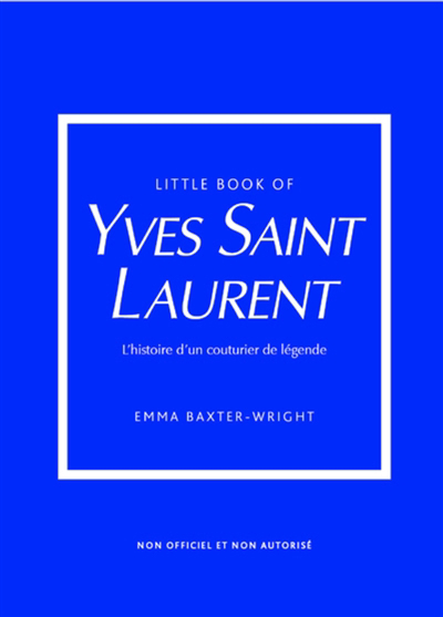 Little book of Yves Saint-Laurent : l'histoire d'un couturier de légende : non officiel et non autorisé | Baxter-Wright, Emma (Auteur)