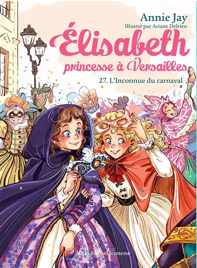Elisabeth, princesse à Versailles T.27 - L'inconnue du carnaval | Jay, Annie (Auteur) | Delrieu, Ariane (Illustrateur)