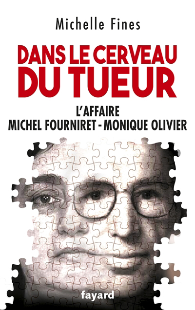Dans le cerveau du tueur : l'affaire Michel Fourniret-Monique Olivier | Fines, Michelle (Auteur)