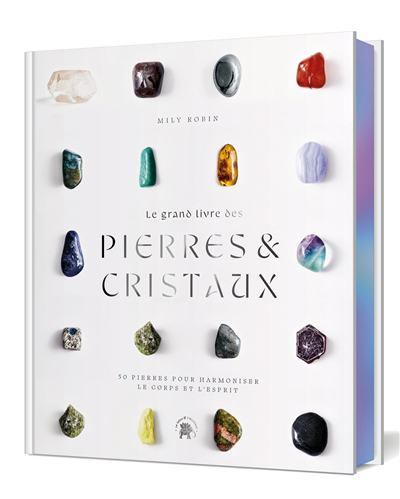 grand livre des pierres & cristaux : 50 pierres pour harmoniser le corps et l'esprit (Le) | Robin, Mily (Auteur)