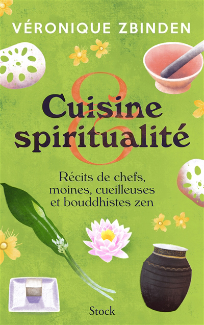 Cuisine & spiritualité : récits de chefs, moines, cueilleuses et bouddhistes zen | Zbinden, Véronique (Auteur)