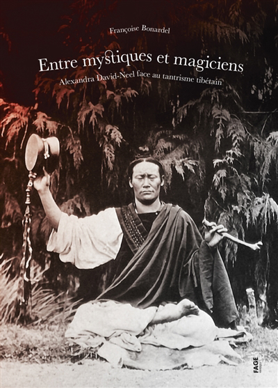 Entre mystiques et magiciens : Alexandra David-Neel face au tantrisme tibétain | Bonardel, Françoise