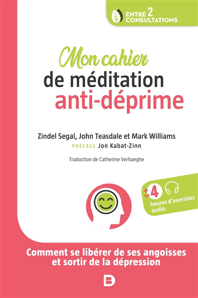Mon cahier de méditation anti-déprime : comment se libérer de ses angoisses et sortir de la dépression | Segal, Zindel Victor (Auteur) | Teasdale, John D. (Auteur) | Williams, J. Mark G. (Auteur)