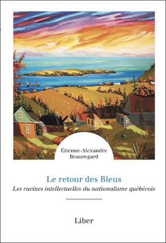 Retour des Bleus (Le) - Les racines intellectuelles du nationalisme québécois | Beauregard, Étienne-Alexandre