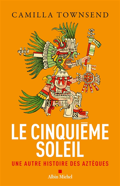 Cinquième soleil : une autre histoire des Aztèques (Le) | Townsend, Camilla (Auteur)
