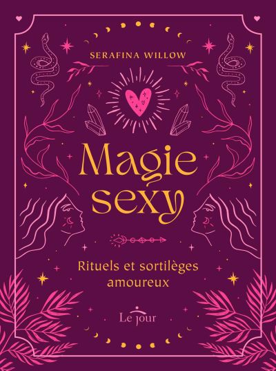 Magie sexy : Rituels et sortilèges amoureux | Willow, Serafina