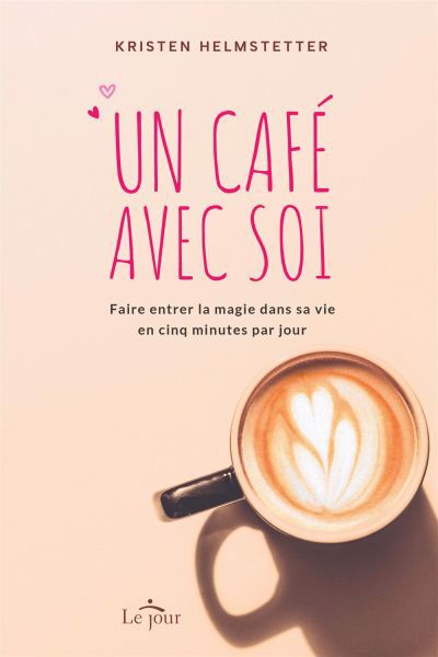 Un café avec soi : Faire entrer la magie dans sa vie en cinq minutes par jour | Helmstetter, Kristen (Auteur)