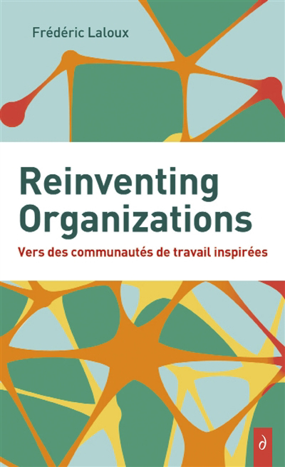 Reinventing organizations : vers des communautés de travail inspirées | Laloux, Frédéric
