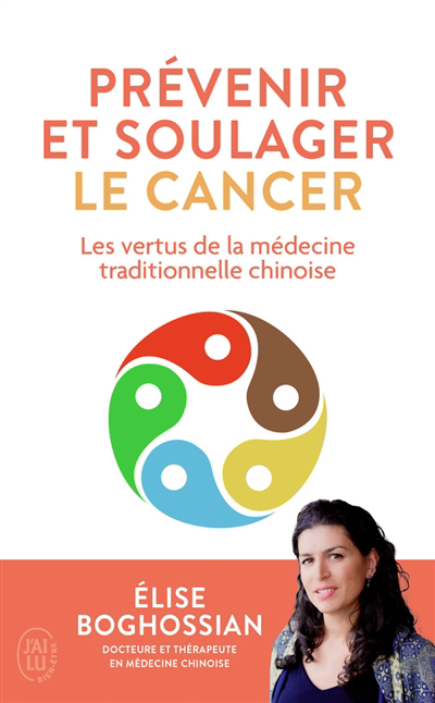 Prévenir et soulager le cancer : les vertus de la médecine tradictionnelle chinoise | Boghossian, Elise