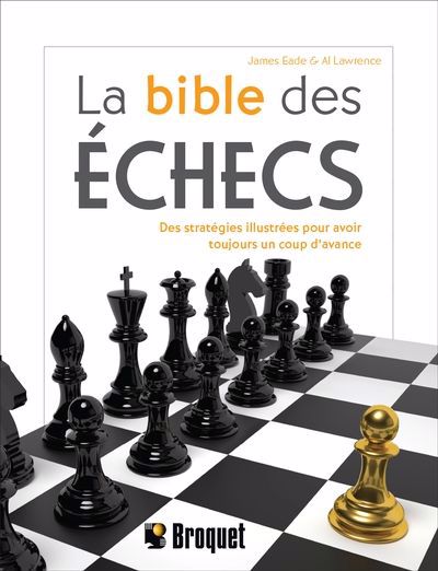 Bible des échecs (La) : Des stratégies illustrées pour avoir toujours un coup d'avance | Eade, James (Auteur) | Lawrence, Al (Auteur)