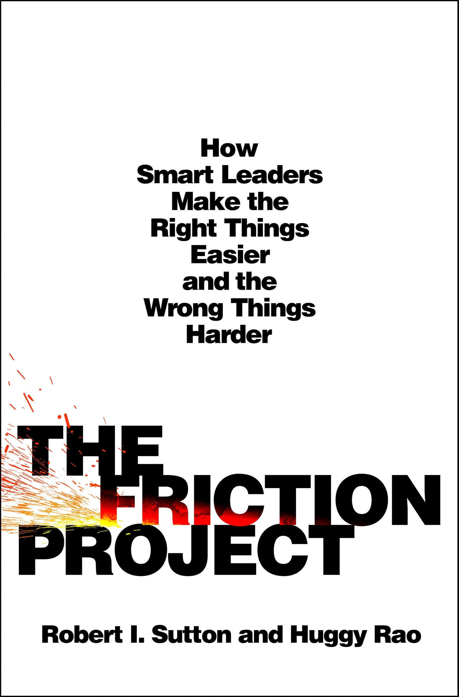 The Friction Project : How Smart Leaders Make the Right Things Easier and the Wrong Things Harder | Sutton, Robert I. (Auteur) | Rao, Huggy (Auteur)