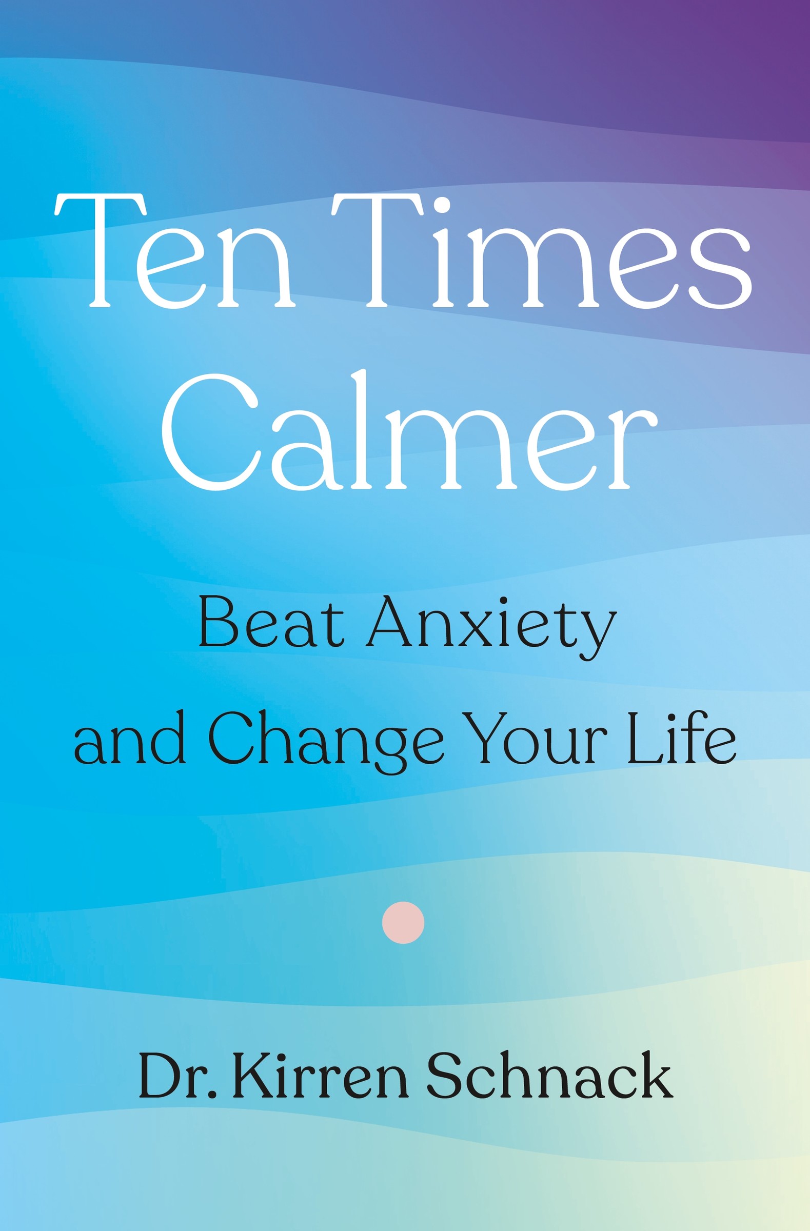 Ten Times Calmer : Beat Anxiety and Change Your Life | Schnack, Dr. Kirren (Auteur)