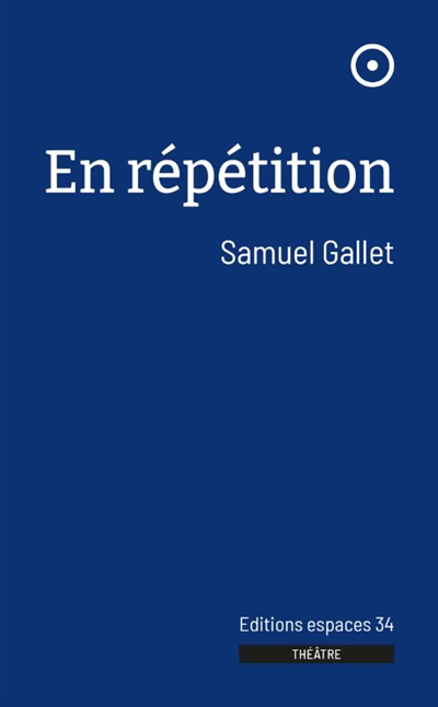 En répétition : théâtre | Gallet, Samuel (Auteur)