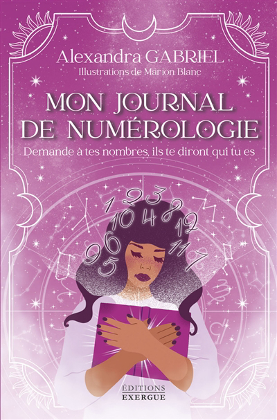 Mon journal de numérologie : demande à tes nombres, ils te diront qui tu es | Gabriel, Alexandra (Auteur) | Blanc, Marion (Illustrateur)