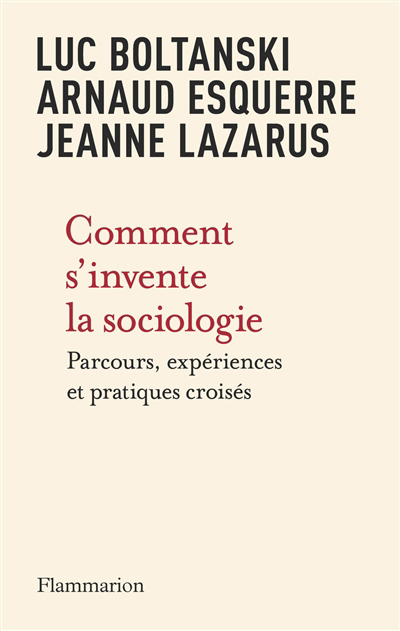 Comment s'invente la sociologie : parcours, expériences et pratiques croisés | Boltanski, Luc (Auteur) | Esquerre, Arnaud (Auteur) | Lazarus, Jeanne (Auteur)