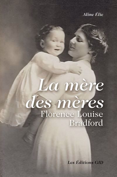 mère des mères : Florence Louise Bradford (La) | Élie, Aline (Auteur)