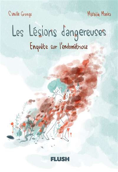 Lésions dangereuses : enquête sur l'endométriose (Les) | Grangé, Camille (Auteur) | Manka, Mathilde (Illustrateur)