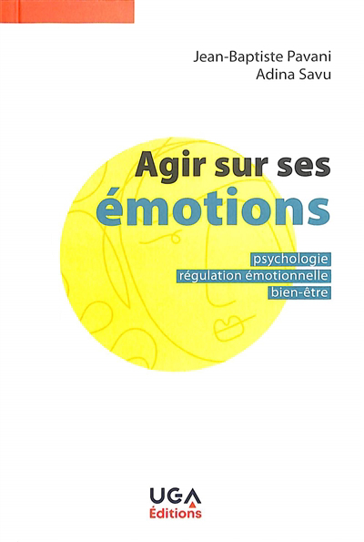 Agir sur ses émotions : psychologie, régulation émotionnelle, bien-être | Pavani, Jean-Baptiste (Auteur) | Savu, Adina (Auteur)