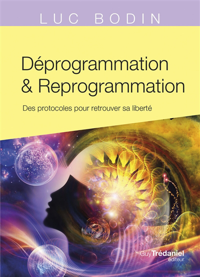 Déprogrammation & reprogrammation : des protocoles pour retrouver sa liberté | Bodin, Luc (Auteur)