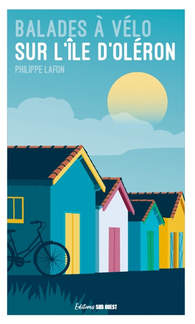 Balades à vélo sur l'île d'Oléron : 18 randos pour tous | Lafon, Philippe (Auteur) | Lafon, Joëlle (Auteur)