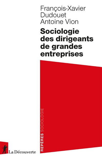 Sociologie des dirigeants de grandes entreprises | Dudouet, François-Xavier (Auteur) | Vion, Antoine (Auteur)
