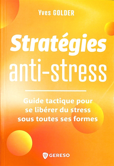Stratégies anti-stress : guide tactique pour se libérer du stress sous toutes ses formes | Golder, Yves (Auteur)