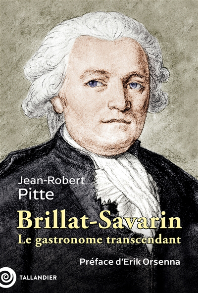 Brillat-Savarin, 1755-1826 : le gastronome transcendant | Pitte, Jean-Robert (Auteur)