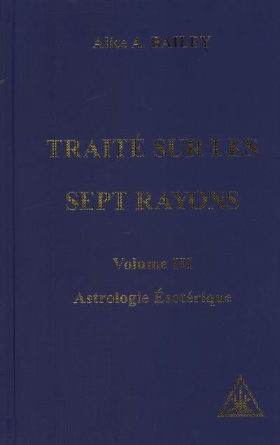 Traité sur les sept rayons T.03 -  Astrologie ésotérique | Bailey, Alice Anne (Auteur) | Djwhal Khul (Auteur)